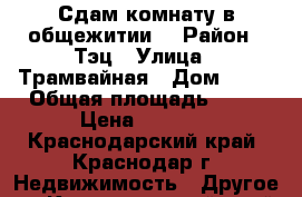 Сдам комнату в общежитии  › Район ­ Тэц › Улица ­ Трамвайная › Дом ­ 90 › Общая площадь ­ 24 › Цена ­ 9 000 - Краснодарский край, Краснодар г. Недвижимость » Другое   . Краснодарский край,Краснодар г.